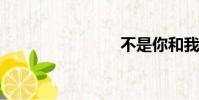 不是你和我