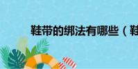 鞋帶的綁法有哪些(鞋帶的綁法)