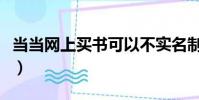 當當網上買書可以不實名制嗎(當當網上買書)