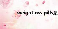weightloss pills是什么意思
