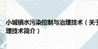 小城鎮水污染控制與治理技術(關于小城鎮水污染控制與治理技術簡介)