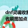 dnf靈魂收割者100刷圖加點（dnf靈魂收割者刷圖加點）