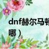dnf赫爾馬頓廣場在哪（dnf赫頓瑪爾廣場在哪）