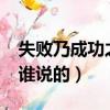 失敗乃成功之母誰說的?（失敗乃成功之母是誰說的）