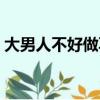 大男人不好做再辛苦也不說（大男人不好做）