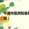 平湖市震洲包裝有限公司（關于平湖市震洲包裝有限公司介紹）