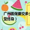 廣州醫保要交多少年可以享受終身（醫保要交多少年可以享受終身）
