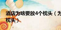 酒店為啥要放4個枕頭(為什么酒店要放4個枕頭)