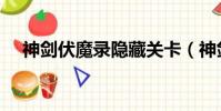 神劍伏魔錄隱藏關卡(神劍伏魔錄攻略)