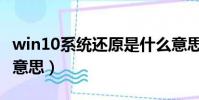 win10系統還原是什么意思(系統還原是什么意思)