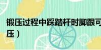 鍛壓過程中踩踏桿時腳跟可懸空進行操作(鍛壓)