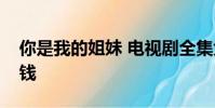 你是我的姐妹 電視劇全集免費觀看賓利多少錢