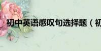 初中英語感嘆句選擇題(初中英語感嘆句)