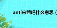 anti宋茜吧什么意思(anti宋茜)
