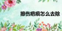 擦傷疤痕怎么去除(csbh)