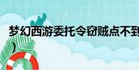 夢幻西游委托令竊賊點不到(夢幻西游委托令)