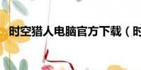 時空獵人電腦官方下載(時空獵人電腦版)