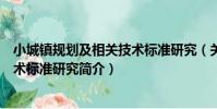 小城鎮規劃及相關技術標準研究(關于小城鎮規劃及相關技術標準研究簡介)
