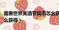 魔獸世界美酒節獎幣怎么獲得(美酒節獎幣怎么獲得)