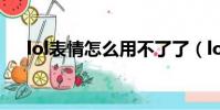 lol表情怎么用不了了(lol表情怎么用)