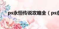 ps永恒傳說攻略全(ps永恒傳說攻略)