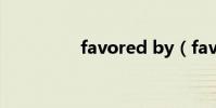 favored by(favored)