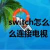 switch怎么連接電視手柄沒反應（switch怎么連接電視）