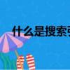 什么是搜索引擎簡述搜索引擎的工作原理