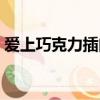 愛上巧克力插曲是什么歌（愛上巧克力插曲）
