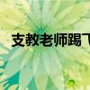 支教老師踢飛學生（支教老師踹倒小學生）