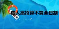 成人高招算不算全日制(成人高招)