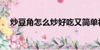 炒豆角怎么炒好吃又簡單視頻(炒豆角)