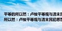 平等的所以然:盧梭平等觀與清末民初思想界(關于平等的所以然:盧梭平等觀與清末民初思想界介紹)