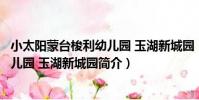 小太陽蒙臺梭利幼兒園 玉湖新城園(關于小太陽蒙臺梭利幼兒園 玉湖新城園簡介)