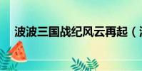 波波三國戰紀風云再起(波波三國戰紀)