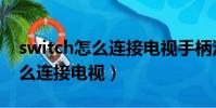 switch怎么連接電視手柄沒反應(switch怎么連接電視)