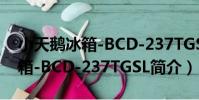 小天鵝冰箱-BCD-237TGSL(關于小天鵝冰箱-BCD-237TGSL簡介)