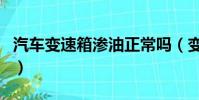 汽車變速箱滲油正常嗎(變速箱滲油問題大嗎)