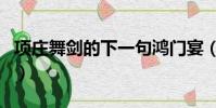 項莊舞劍的下一句鴻門宴(項莊舞劍的下一句)