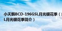 小天鵝BCD-196GSL月光銀花季(關于小天鵝BCD-196GSL月光銀花季簡介)