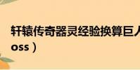 軒轅傳奇器靈經驗換算巨人(軒轅傳奇器靈boss)