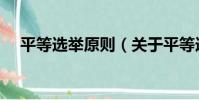 平等選舉原則(關于平等選舉原則介紹)
