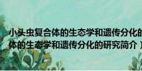 小頭蟲復合體的生態學和遺傳分化的研究(關于小頭蟲復合體的生態學和遺傳分化的研究簡介)