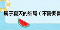 屬于夏天的結局(不需要愛情的夏天結局)