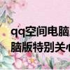qq空間電腦版特別關心是真的嗎（qq空間電腦版特別關心）