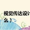 視覺傳達設計是什么院系（視覺傳達設計是什么）