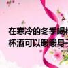 在寒冷的冬季喝杯酒可以暖暖身子嗎英語（在寒冷的冬季喝杯酒可以暖暖身子嗎）