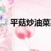 平菇炒油菜蕻（關于平菇炒油菜蕻介紹）