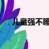 兒童強不睡相守夜歡嘩是什么節日螞蟻