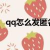 qq怎么發匿名消息?（qq怎么發匿名消息）